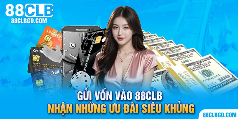 Gửi vốn tại 88CLB nhận khuyến mãi siêu hời