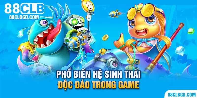 Phổ biến hệ sinh thái độc đáo trong game