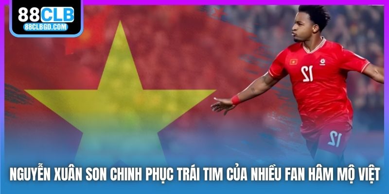 Nguyễn Xuân Son chinh phục trái tim của nhiều fan hâm mộ Việt