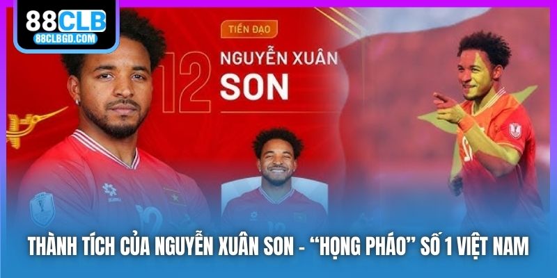 Thành Tích Của Nguyễn Xuân Son - “Họng Pháo” Số 1 Việt Nam
