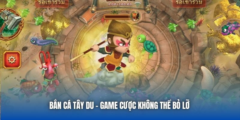 Bắn Cá Tây Du - Game cược không thể bỏ lỡ