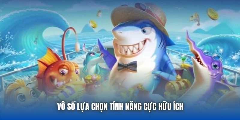 Vô số lựa chọn tính năng cực hữu ích