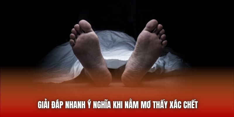 Giải đáp nhanh ý nghĩa khi nằm mơ thấy xác chết