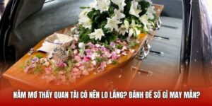 Nằm Mơ Thấy Quan Tài Có Nên Lo Lắng? Đánh Đề Số Gì May Mắn?