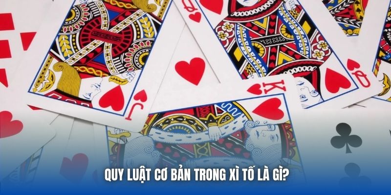 Quy luật cơ bản trong Xì Tố là gì?