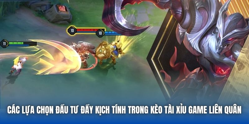 Các lựa chọn đầu tư đầy kịch tính trong kèo Tài Xỉu game Liên Quân 
